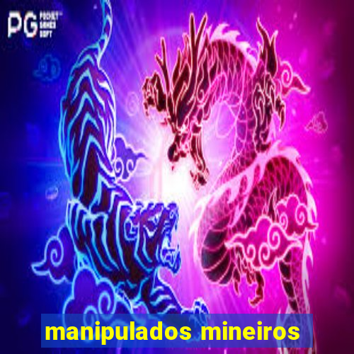 manipulados mineiros